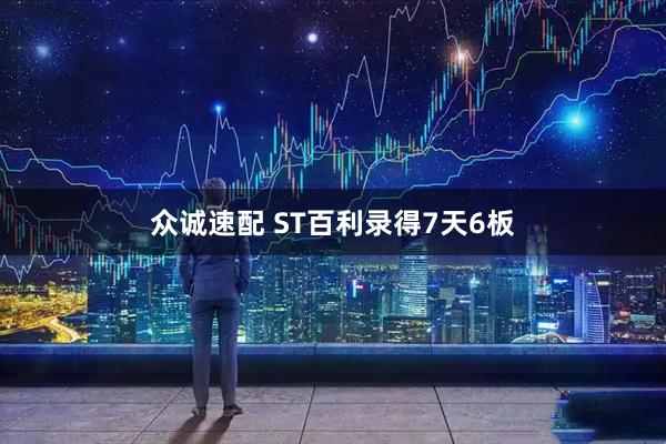 众诚速配 ST百利录得7天6板